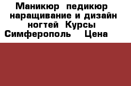 Маникюр, педикюр, наращивание и дизайн ногтей. Курсы. Симферополь. › Цена ­ 19 200 - Крым, Симферополь Услуги » Обучение. Курсы   